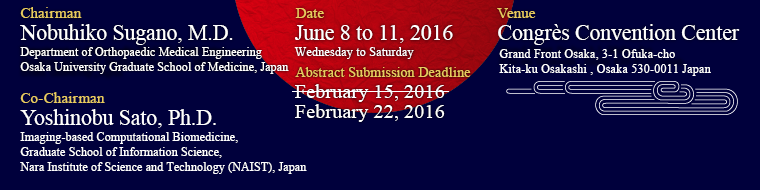 June 8 to 11, 2016 Congr&egrave;s Convention Center Chairman:Nobuhiko Sugano, M.D. Co-Chairman:Yoshinobu Sato, Ph.D.